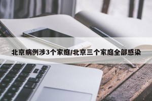 北京病例涉3个家庭/北京三个家庭全部感染