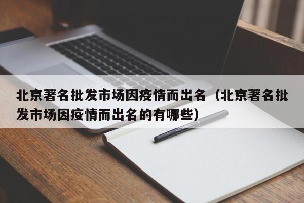 北京著名批发市场因疫情而出名(北京著名批发市场因疫情而出名的有哪些)