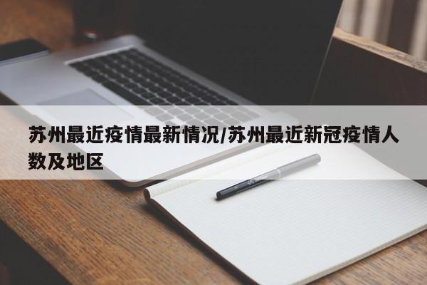 苏州最近疫情最新情况/苏州最近新冠疫情人数及地区