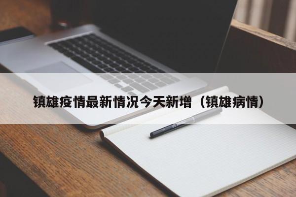 镇雄疫情最新情况今天新增(镇雄病情)